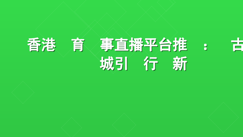 香港體育賽事直播平台推薦：樂古娛樂城引領行業新標準