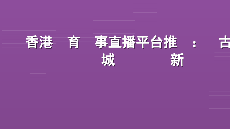 香港體育賽事直播平台推薦：樂古娛樂城專業觀賽新標準